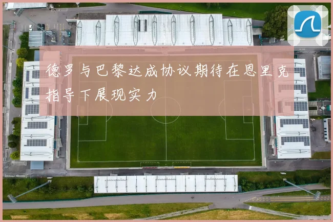 德罗与巴黎达成协议期待在恩里克指导下展现实力