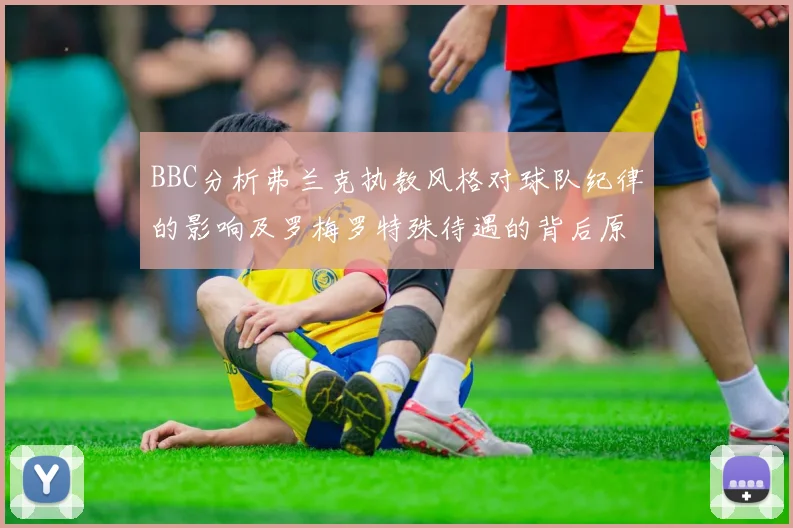 BBC分析弗兰克执教风格对球队纪律的影响及罗梅罗特殊待遇的背后原因