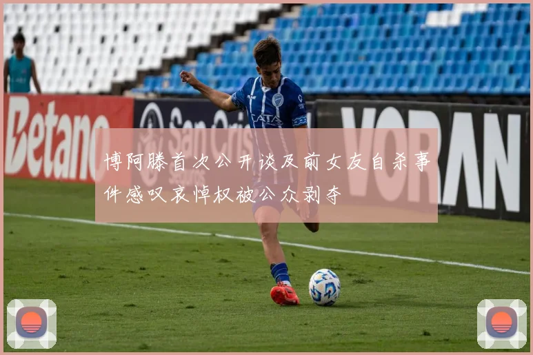 博阿滕首次公开谈及前女友自杀事件感叹哀悼权被公众剥夺