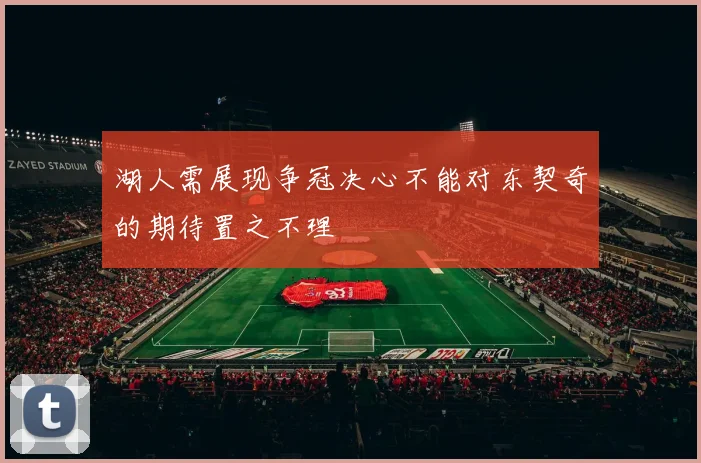 湖人需展现争冠决心不能对东契奇的期待置之不理