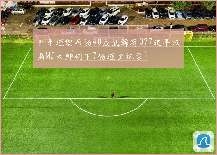 开季连续两场40成就稀有077追平浓眉MJ大帅创下7场连击纪录